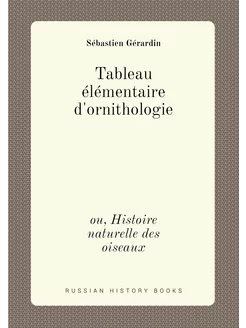 Tableau élémentaire d'ornithologie. ou, Histoire nat