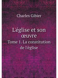 L'eglise et son oeuvre. Tome 1. La co