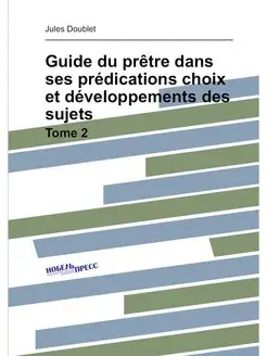 Guide du prêtre dans ses prédications choix et dével