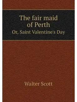 The fair maid of Perth. Or, Saint Val