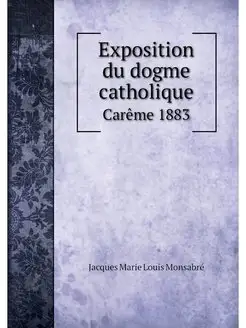 Exposition du dogme catholique. Carem