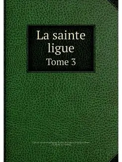 La sainte ligue. Tome 3