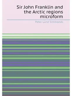 Sir John Franklin and the Arctic regions microform