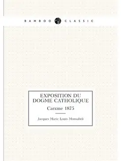 Exposition du dogme catholique. Carême 1875