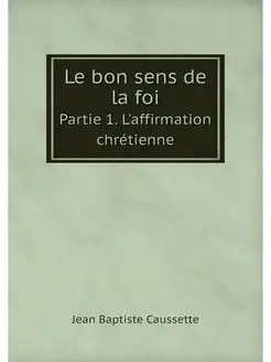 Le bon sens de la foi. Partie 1. L'af