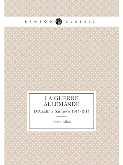 La guerre allemande. D'Agadir à Sarajevo 1911-1914