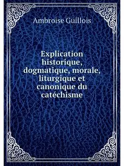 Explication historique, dogmatique, m