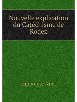 Nouvelle explication du Catechisme de