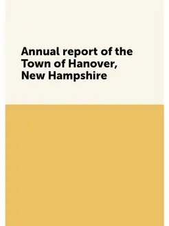 Annual report of the Town of Hanover, New Hampshire