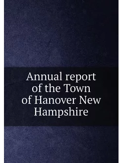 Annual report of the Town of Hanover New Hampshire