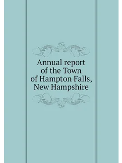 Annual report of the Town of Hampton Falls, New Hamp