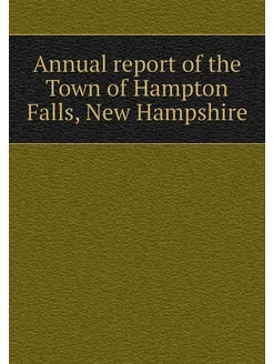 Annual report of the Town of Hampton Falls, New Hamp