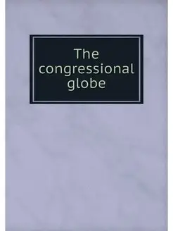 The congressional globe