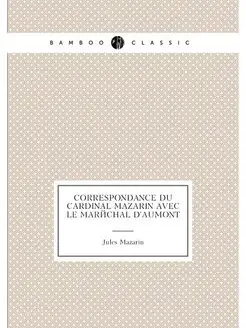 Correspondance du cardinal Mazarin avec le maréchal