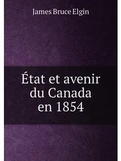 État et avenir du Canada en 1854