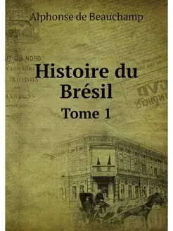 Histoire du Bresil. Tome 1