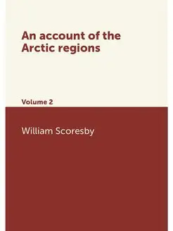 An account of the Arctic regions. Volume 2