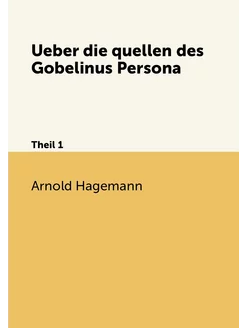 Ueber die quellen des Gobelinus Persona. Theil 1