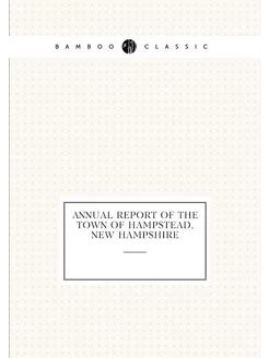 Annual report of the Town of Hampstead, New Hampshire