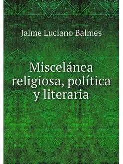 Miscelanea religiosa, politica y lite