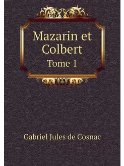 Mazarin et Colbert. Tome 1