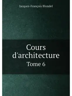 Cours d'architecture. Tome 6