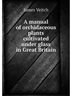 A manual of orchidaceous plants culti