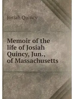 Memoir of the life of Josiah Quincy