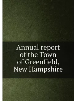 Annual report of the Town of Greenfield, New Hampshire