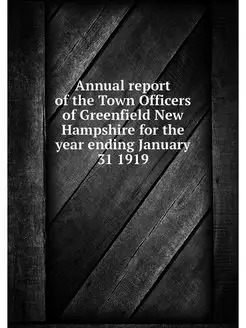 Annual report of the Town Officers of Greenfield New