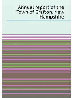 Annual report of the Town of Grafton, New Hampshire