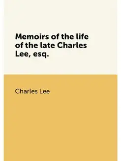 Memoirs of the life of the late Charles Lee, esq