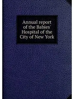 Annual report of the Babies' Hospital