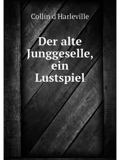 Der alte Junggeselle, ein Lustspiel