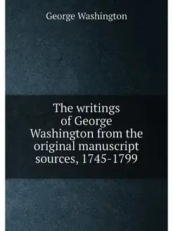 The writings of George Washington from the original