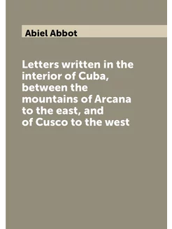 Letters written in the interior of Cuba, between the