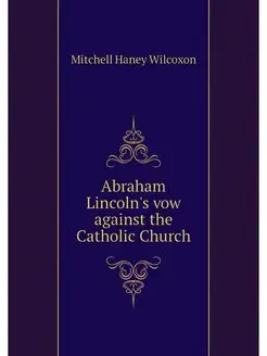 Abraham Lincoln's vow against the Catholic Church