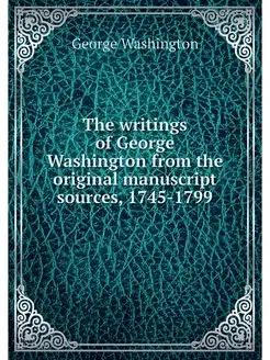 The writings of George Washington fro