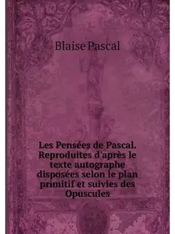 Les Pensees de Pascal. Reproduites d'