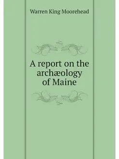 A report on the archaeology of Maine