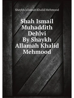 Shah Ismail Muhaddith Dehlvi By Shaykh Allamah Khali