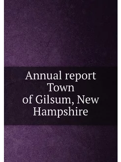 Annual report Town of Gilsum, New Hampshire