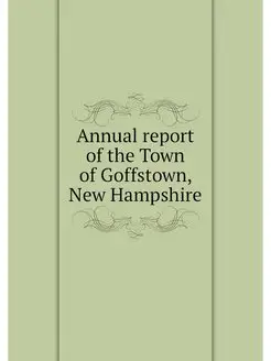 Annual report of the Town of Goffstow