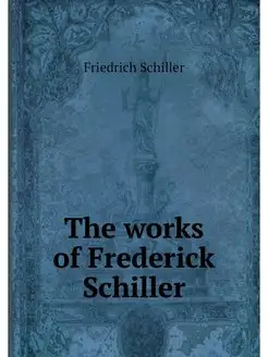 The works of Frederick Schiller