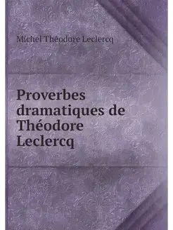 Proverbes dramatiques de Theodore Lec