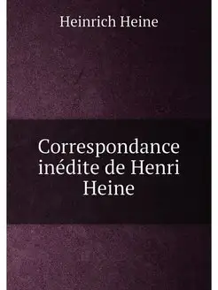 Correspondance inédite de Henri Heine