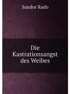 Die Kastrationsangst des Weibes