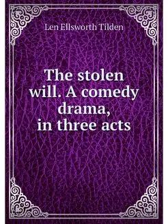 The stolen will. A comedy drama, in three acts