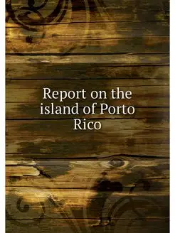 Report on the island of Porto Rico