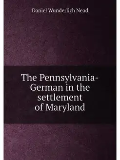 The Pennsylvania-German in the settlement of Maryland